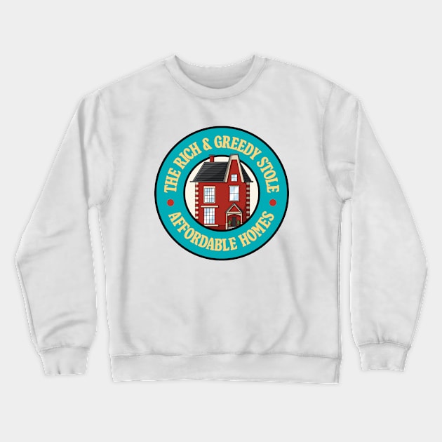 The Rich And Greedy Stole Affordable Homes Crewneck Sweatshirt by Football from the Left